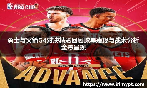 勇士与火箭G4对决精彩回顾球星表现与战术分析全景呈现